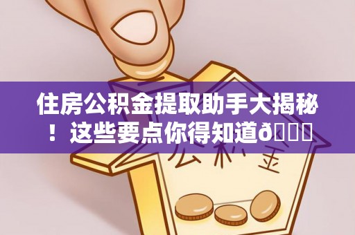 丰宁住房公积金提取助手大揭秘！这些要点你得知道😎