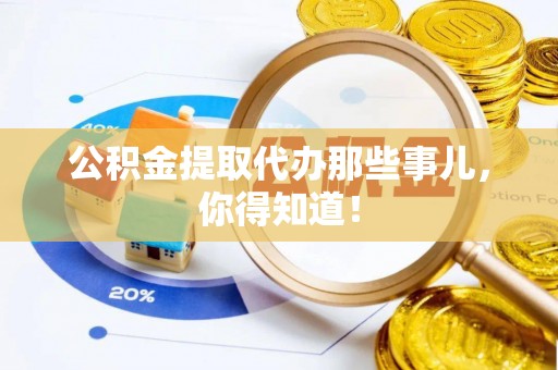 丰宁公积金提取代办那些事儿，你得知道！
