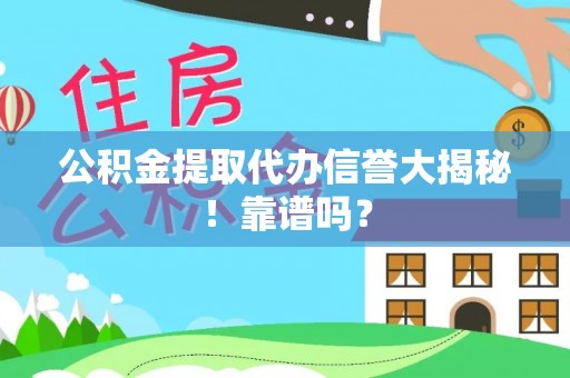丰宁公积金提取代办信誉大揭秘！靠谱吗？