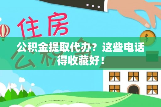 丰宁公积金提取代办？这些电话得收藏好！
