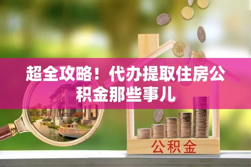 丰宁超全攻略！代办提取住房公积金那些事儿