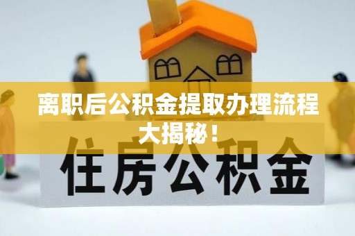 丰宁离职后公积金提取办理流程大揭秘！