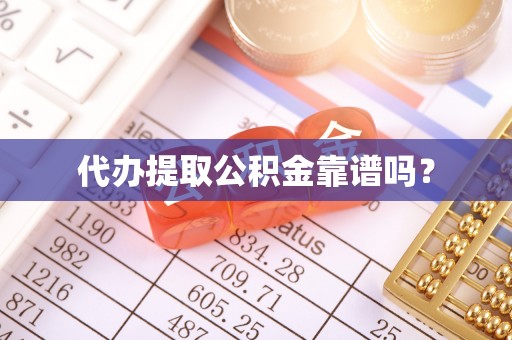 丰宁代办提取公积金靠谱吗？