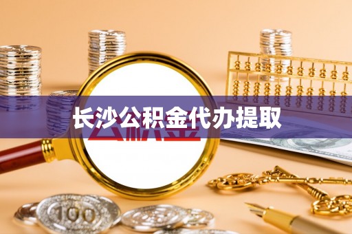 丰宁长沙公积金代办提取